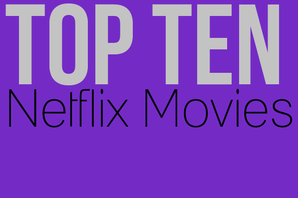 Tips and Tricks With Patience: Top Ten Netflix Movies